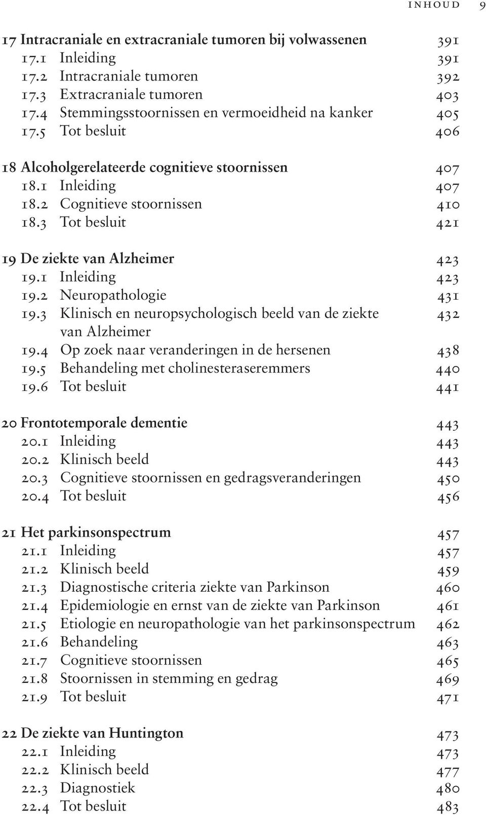 3 Tot besluit 421 19 De ziekte van Alzheimer 423 19.1 Inleiding 423 19.2 Neuropathologie 431 19.3 Klinisch en neuropsychologisch beeld van de ziekte 432 van Alzheimer 19.