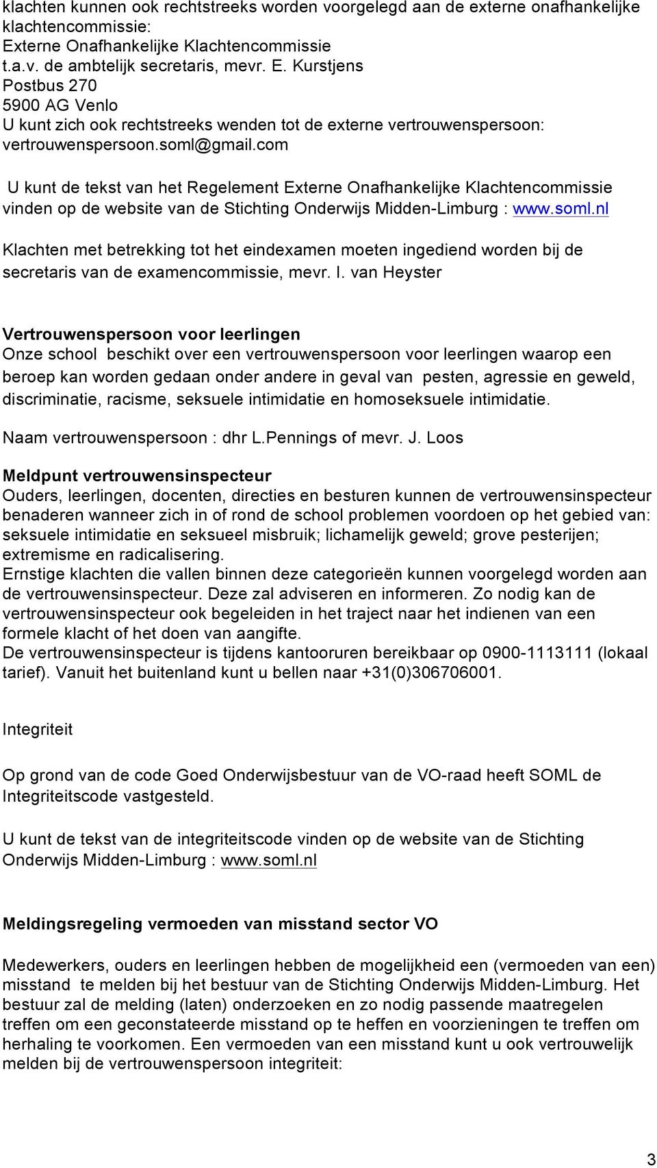 Kurstjens Postbus 270 5900 AG Venlo U kunt zich ook rechtstreeks wenden tot de externe vertrouwenspersoon: vertrouwenspersoon.soml@gmail.