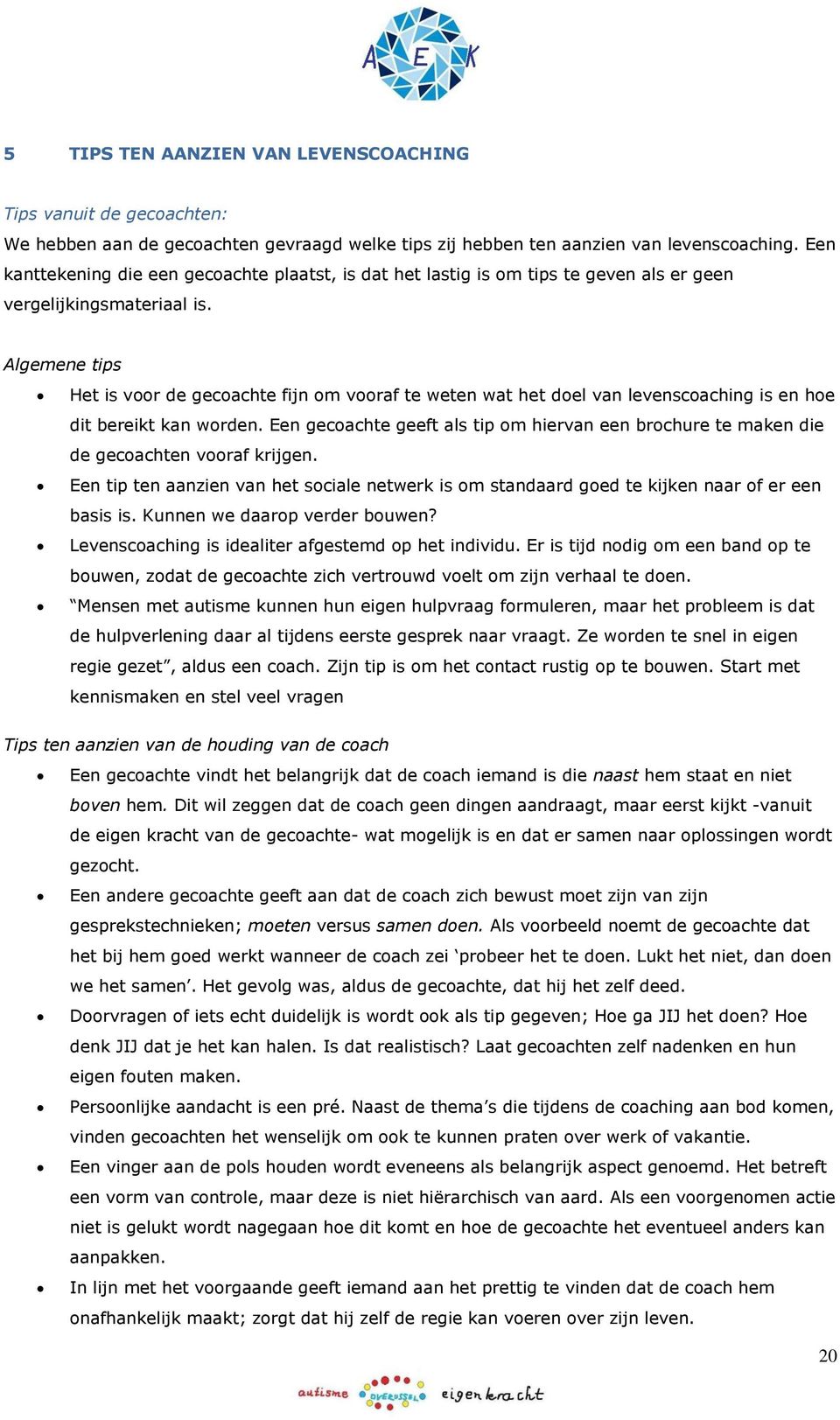 Algemene tips Het is voor de gecoachte fijn om vooraf te weten wat het doel van levenscoaching is en hoe dit bereikt kan worden.