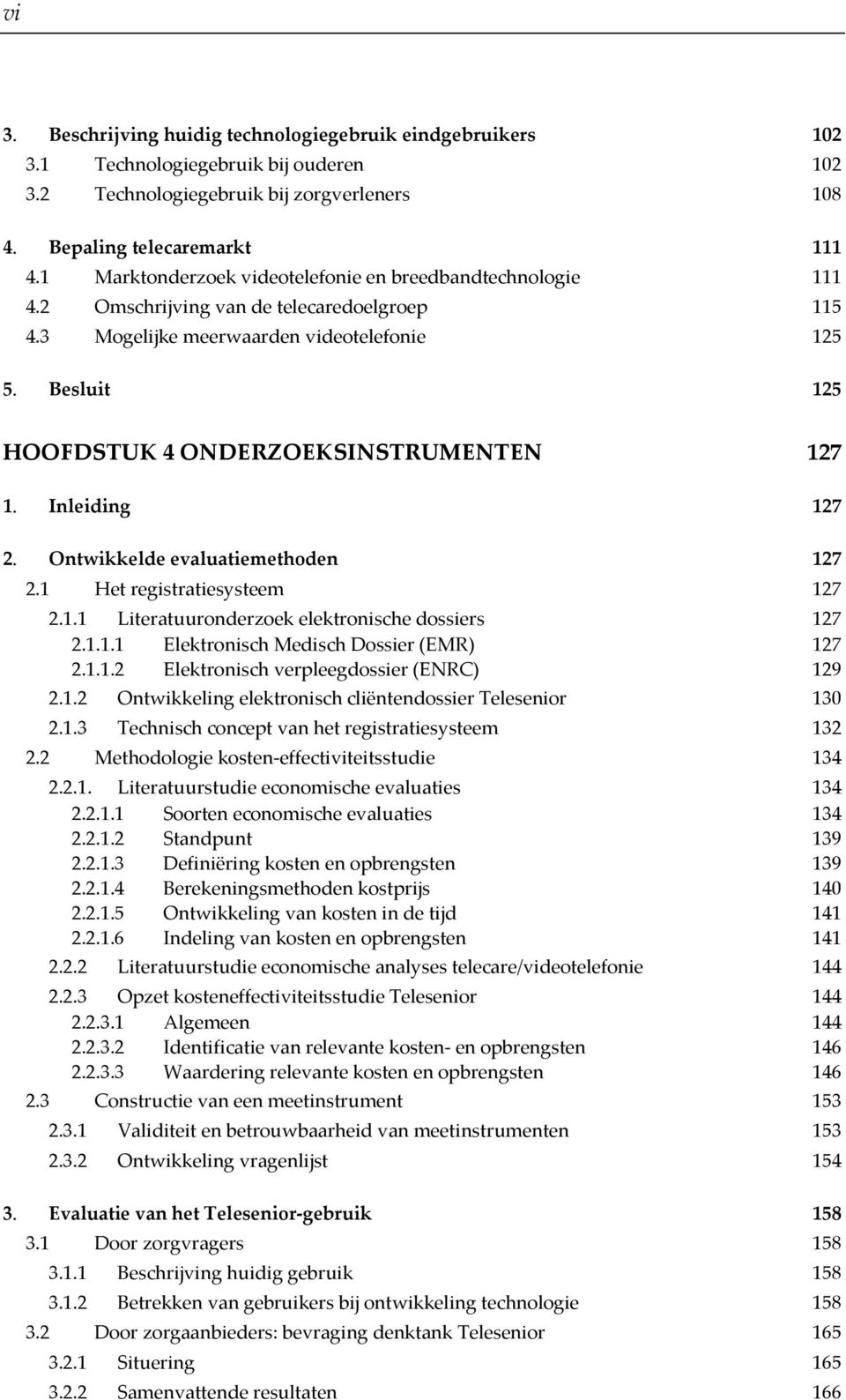 Besluit 125 HOOFDSTUK 4 ONDERZOEKSINSTRUMENTEN 127 1. Inleiding 127 2. Ontwikkelde evaluatiemethoden 127 2.1 Het registratiesysteem 127 2.1.1 Literatuuronderzoek elektronische dossiers 127 2.1.1.1 Elektronisch Medisch Dossier (EMR) 127 2.