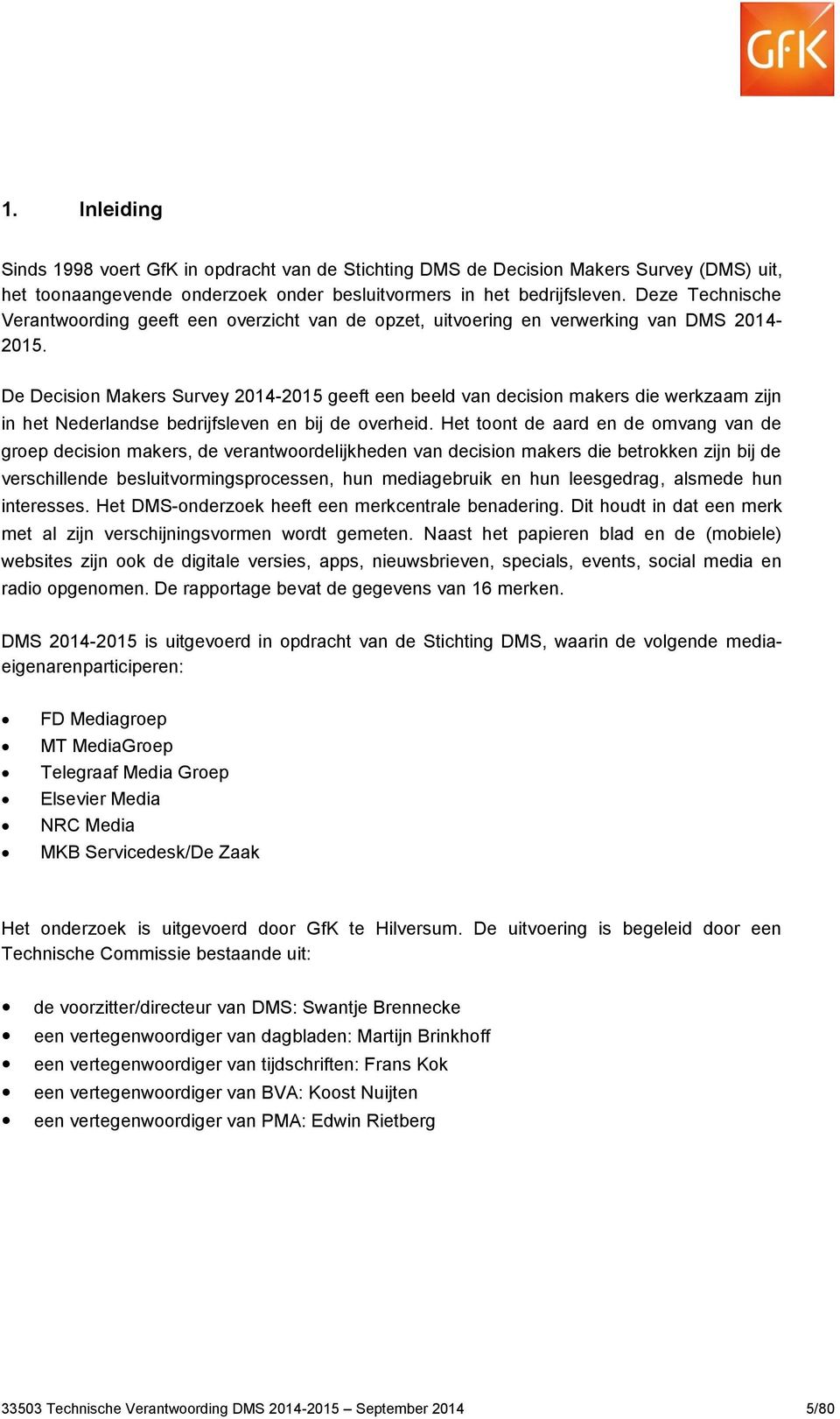 De Decision Makers Survey 2014-2015 geeft een beeld van decision makers die werkzaam zijn in het Nederlandse bedrijfsleven en bij de overheid.