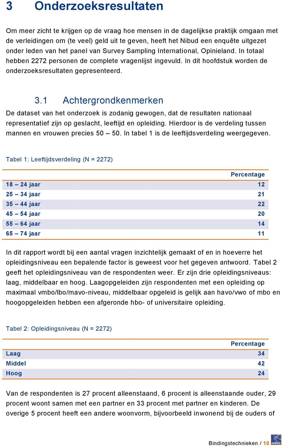 1 Achtergrondkenmerken De dataset van het onderzoek is zodanig gewogen, dat de resultaten nationaal representatief zijn op geslacht, leeftijd en opleiding.