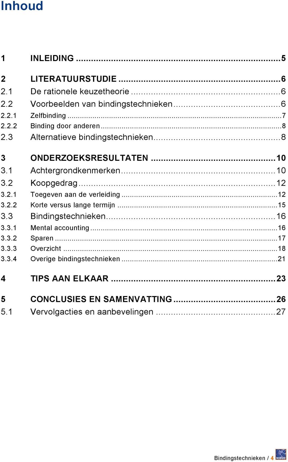 .. 12 3.2.2 Korte versus lange termijn... 15 3.3 Bindingstechnieken... 16 3.3.1 Mental accounting... 16 3.3.2 Sparen... 17 3.3.3 Overzicht... 18 3.3.4 Overige bindingstechnieken.