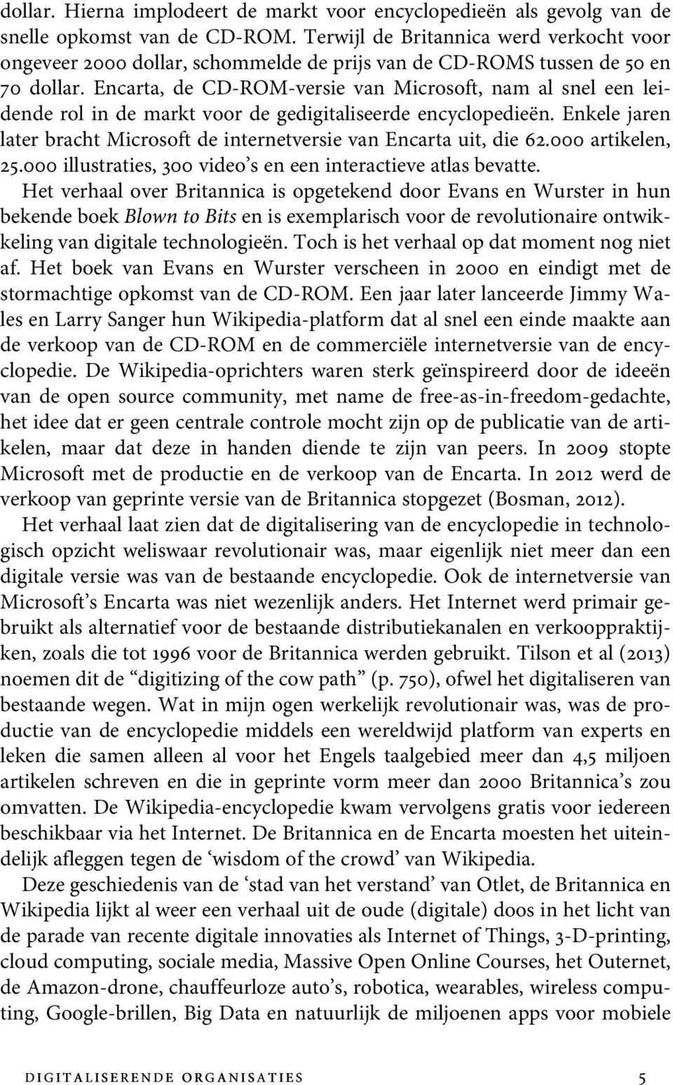 Encarta, de CD-ROM-versie van Microsoft, nam al snel een leidende rol in de markt voor de gedigitaliseerde encyclopedieën.