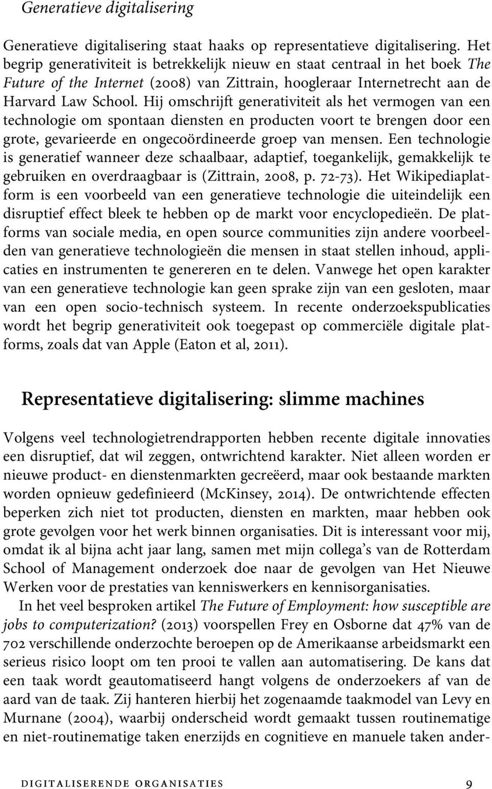 Hij omschrijft generativiteit als het vermogen van een technologie om spontaan diensten en producten voort te brengen door een grote, gevarieerde en ongecoördineerde groep van mensen.