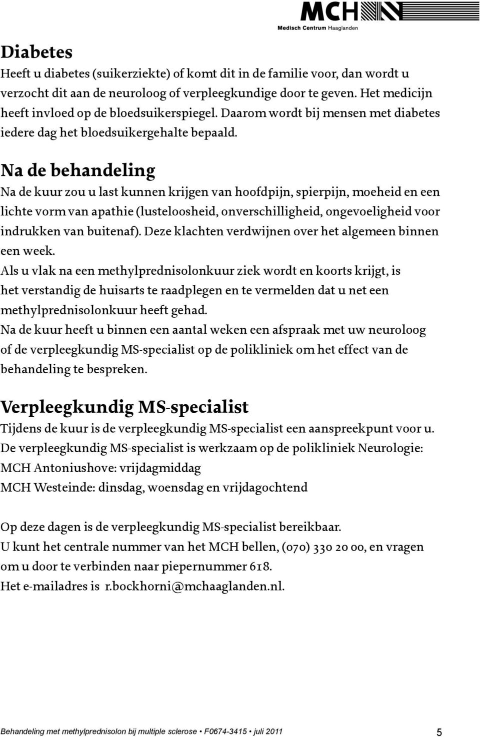 Na de behandeling Na de kuur zou u last kunnen krijgen van hoofdpijn, spierpijn, moeheid en een lichte vorm van apathie (lusteloosheid, onverschilligheid, ongevoeligheid voor indrukken van buitenaf).