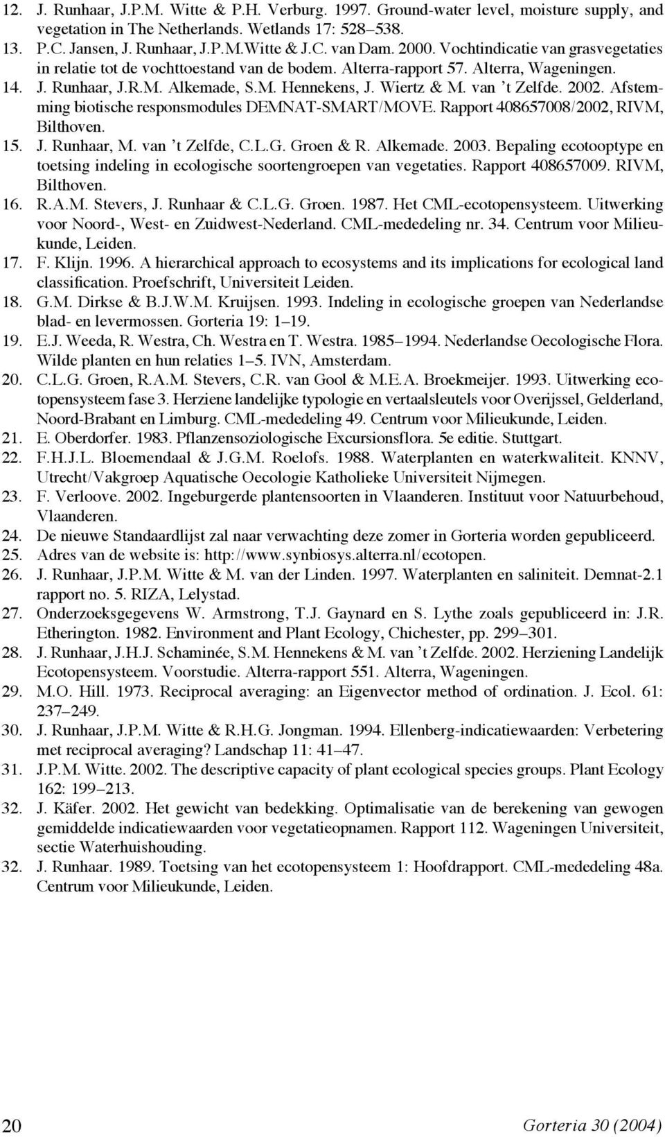 van t Zelfde. 2002. Afstemming biotische responsmodules DEMNAT-SMART/MOVE. Rapport 408657008/2002, RIVM, Bilthoven. 15. J. Runhaar, M. van t Zelfde, C.L.G. Groen & R. Alkemade. 2003.