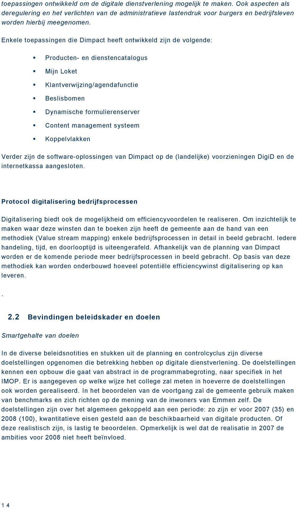 Enkele toepassingen die Dimpact heeft ontwikkeld zijn de volgende: Producten- en dienstencatalogus Mijn Loket Klantverwijzing/agendafunctie Beslisbomen Dynamische formulierenserver Content management