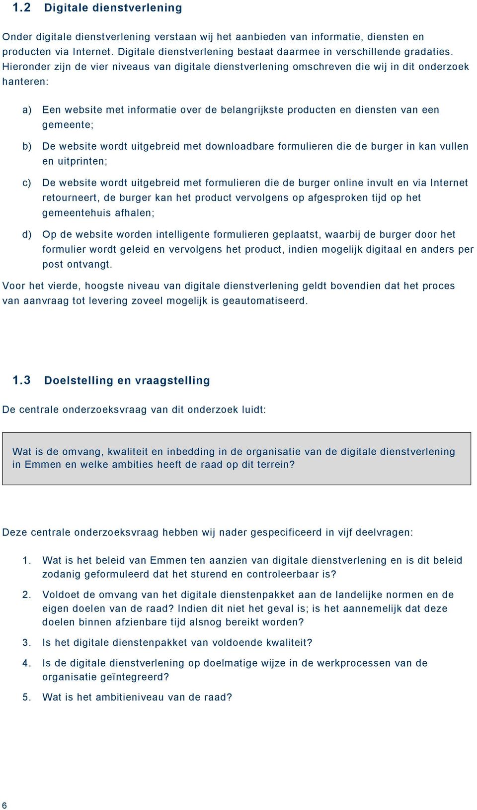 Hieronder zijn de vier niveaus van digitale dienstverlening omschreven die wij in dit onderzoek hanteren: a) Een website met informatie over de belangrijkste producten en diensten van een gemeente;