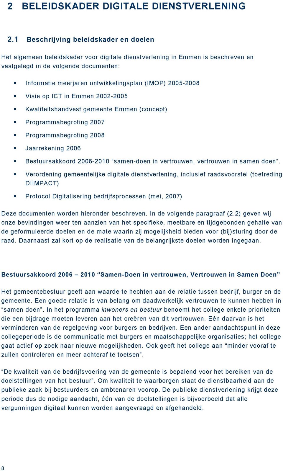 (IMOP) 2005-2008 Visie op ICT in Emmen 2002-2005 Kwaliteitshandvest gemeente Emmen (concept) Programmabegroting 2007 Programmabegroting 2008 Jaarrekening 2006 Bestuursakkoord 2006-2010 samen-doen in
