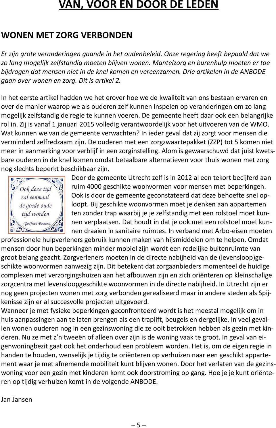 In het eerste artikel hadden we het erover hoe we de kwaliteit van ons bestaan ervaren en over de manier waarop we als ouderen zelf kunnen inspelen op veranderingen om zo lang mogelijk zelfstandig de