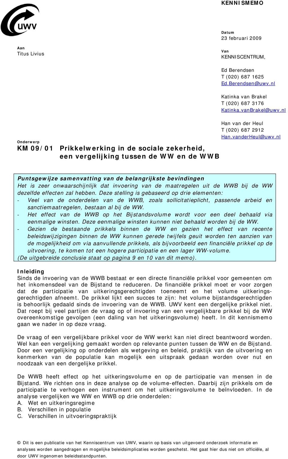 nl Puntsgewijze samenvatting van de belangrijkste bevindingen Het is zeer onwaarschijnlijk dat invoering van de maatregelen uit de WWB bij de WW dezelfde effecten zal hebben.