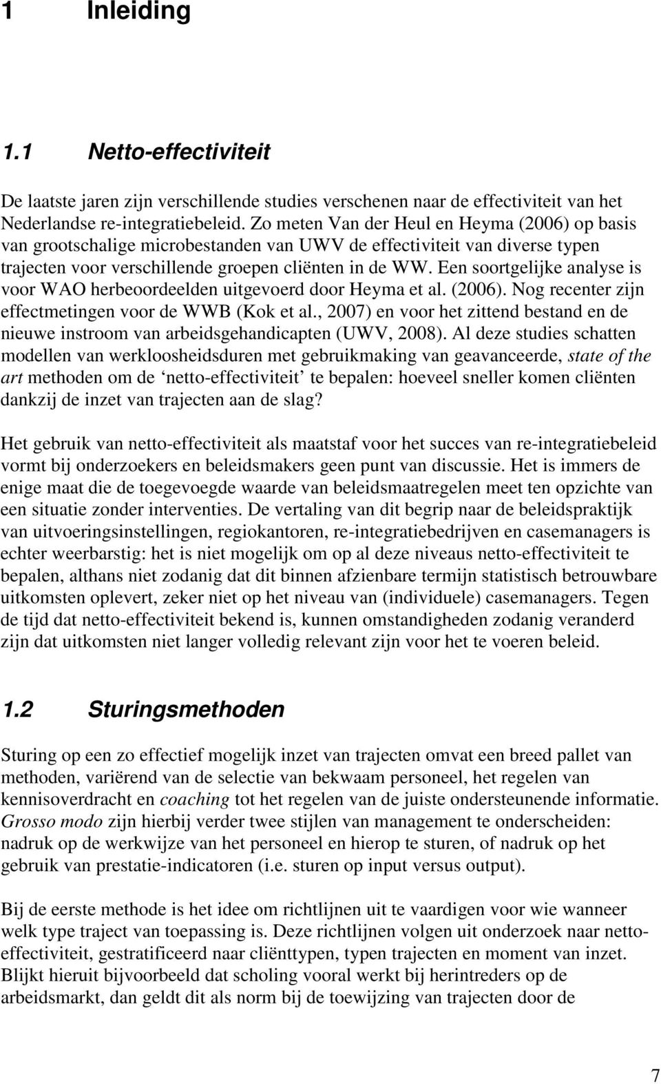 Een soortgelijke analyse is voor WAO herbeoordeelden uitgevoerd door Heyma et al. (2006). Nog recenter zijn effectmetingen voor de WWB (Kok et al.