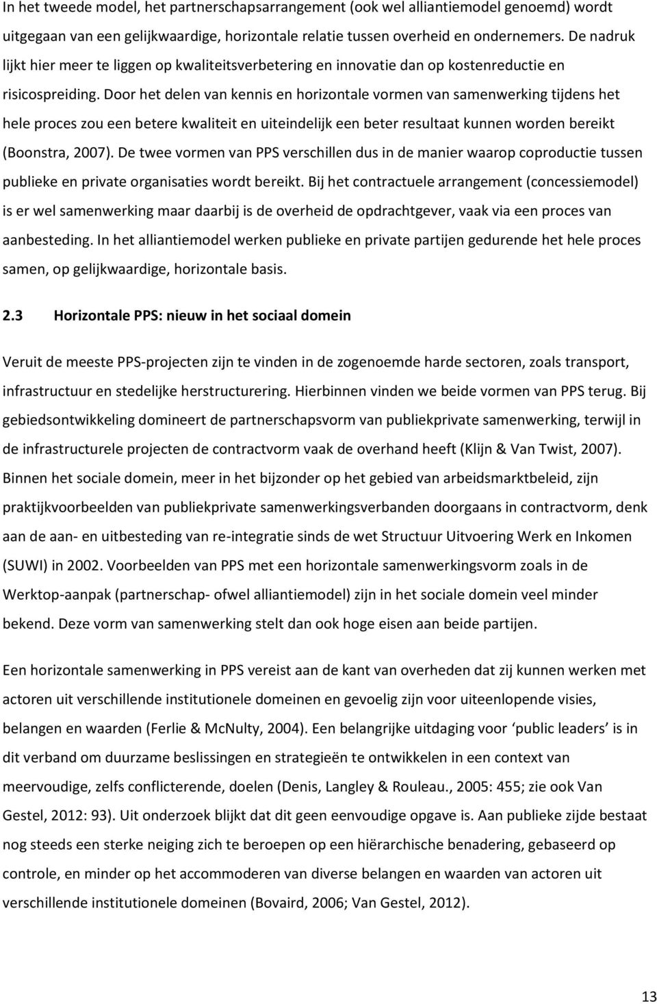 Door het delen van kennis en horizontale vormen van samenwerking tijdens het hele proces zou een betere kwaliteit en uiteindelijk een beter resultaat kunnen worden bereikt (Boonstra, 2007).