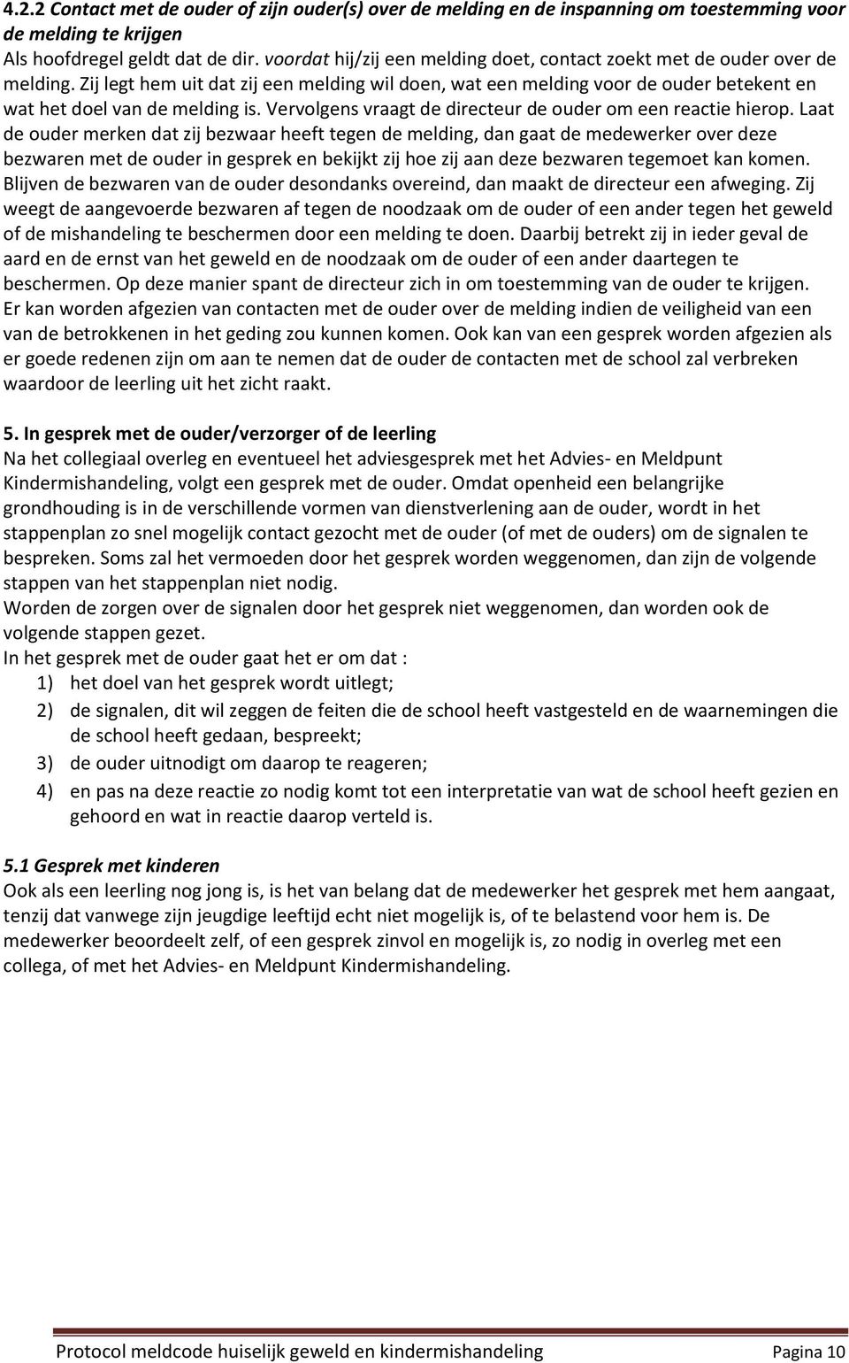 Vervolgens vraagt de directeur de ouder om een reactie hierop.