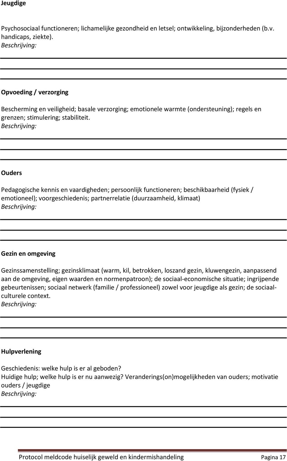 Beschrijving: Ouders Pedagogische kennis en vaardigheden; persoonlijk functioneren; beschikbaarheid (fysiek / emotioneel); voorgeschiedenis; partnerrelatie (duurzaamheid, klimaat) Beschrijving: Gezin