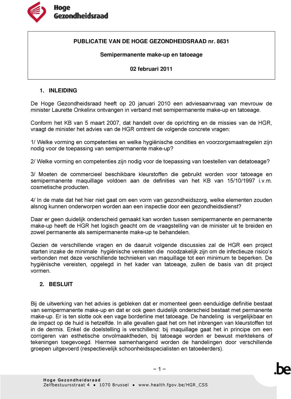 Conform het KB van 5 maart 2007, dat handelt over de oprichting en de missies van de HGR, vraagt de minister het advies van de HGR omtrent de volgende concrete vragen: 1/ Welke vorming en