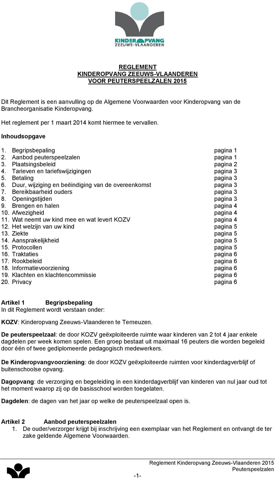 Tarieven en tariefswijzigingen pagina 3 5. Betaling pagina 3 6. Duur, wijziging en beëindiging van de overeenkomst pagina 3 7. Bereikbaarheid ouders pagina 3 8. Openingstijden pagina 3 9.