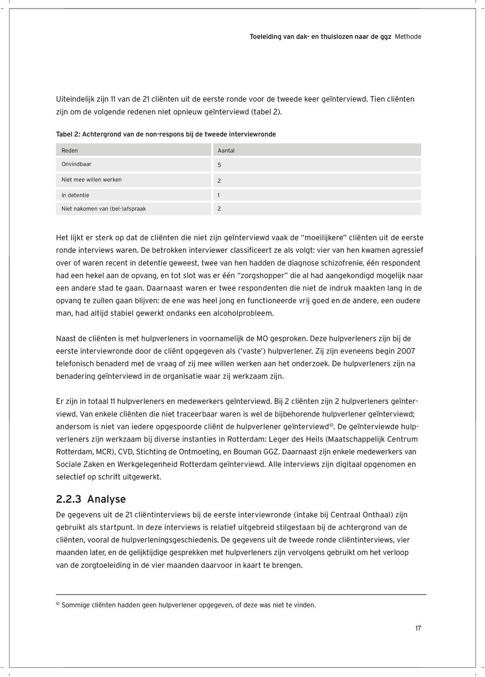 Tabel 2: Achtergrond van de non-respons bij de tweede interviewronde Reden Aantal Onvindbaar 5 Niet mee willen werken 2 In detentie 1 Niet nakomen van (bel-)afspraak 2 Het lijkt er sterk op dat de