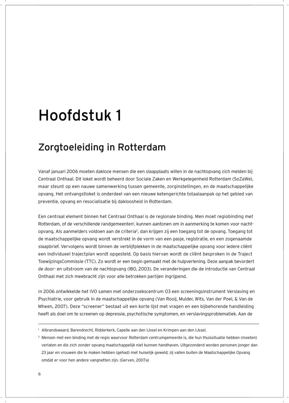 Het ontvangstloket is onderdeel van een nieuwe ketengerichte totaalaanpak op het gebied van preventie, opvang en resocialisatie bij dakloosheid in Rotterdam.