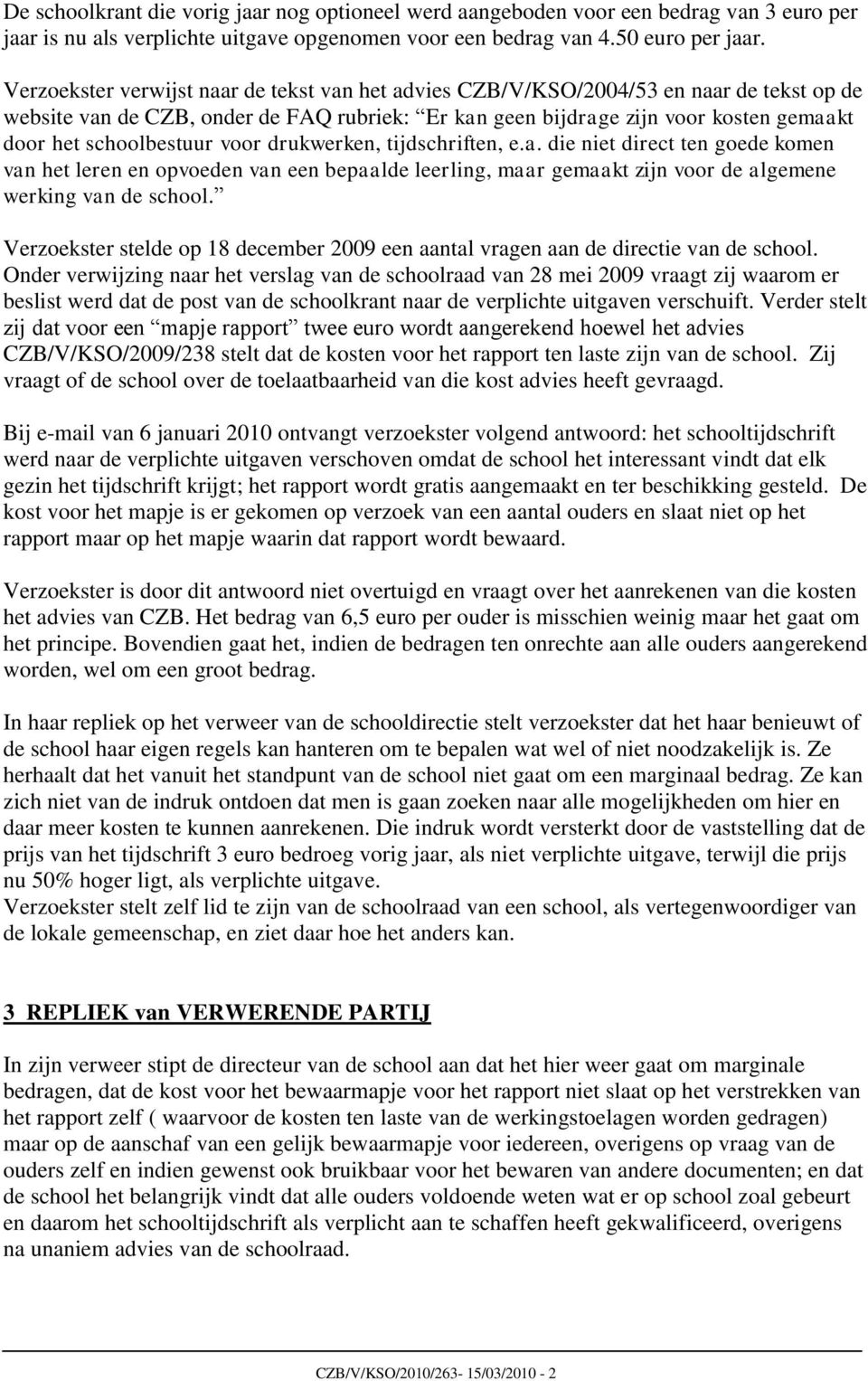 schoolbestuur voor drukwerken, tijdschriften, e.a. die niet direct ten goede komen van het leren en opvoeden van een bepaalde leerling, maar gemaakt zijn voor de algemene werking van de school.