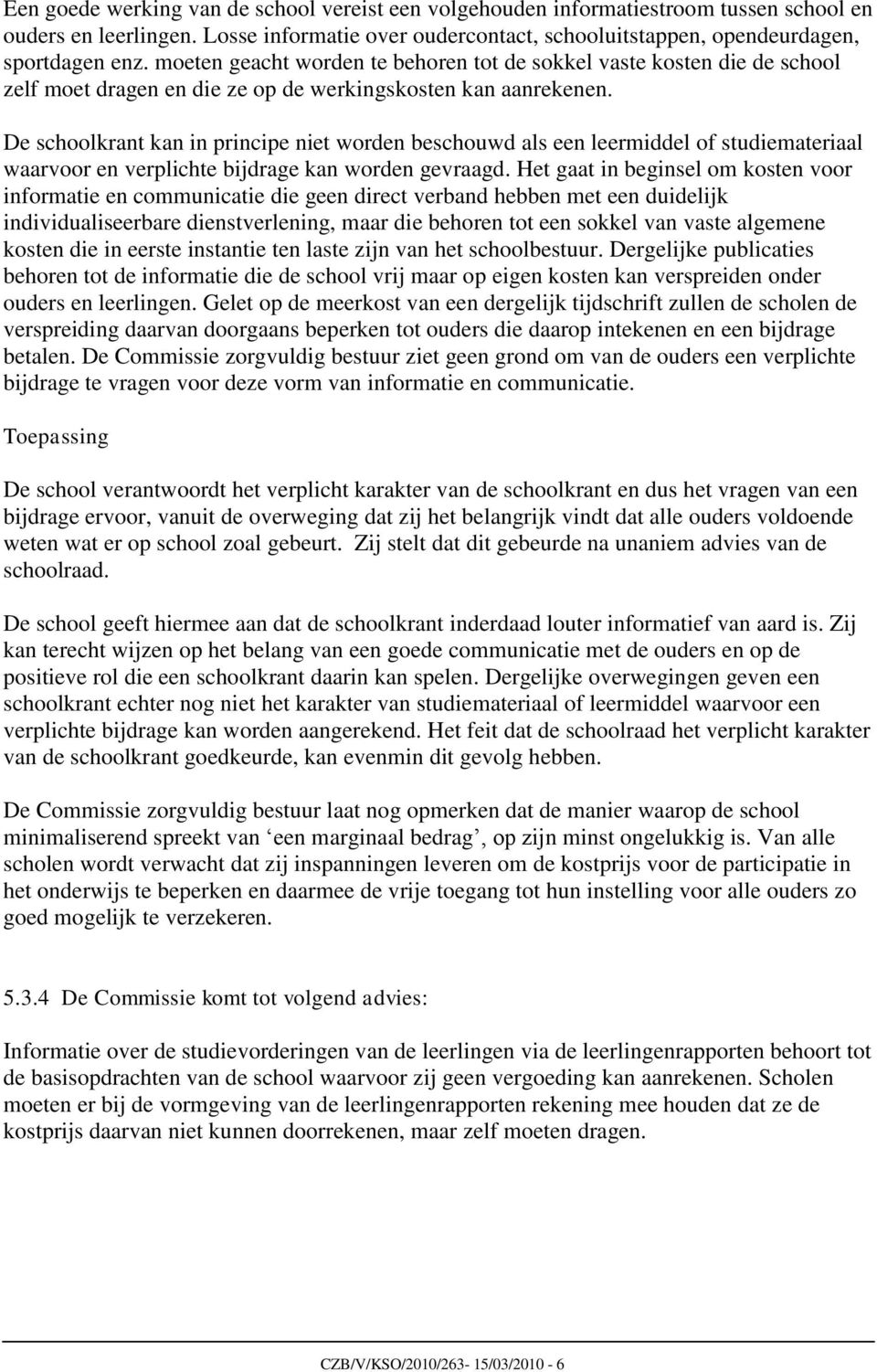 De schoolkrant kan in principe niet worden beschouwd als een leermiddel of studiemateriaal waarvoor en verplichte bijdrage kan worden gevraagd.