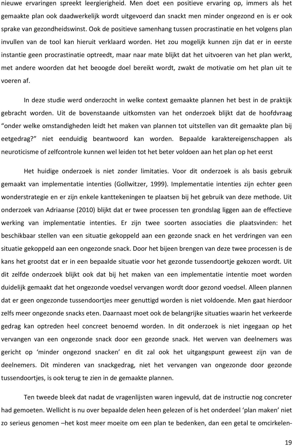 Ook de positieve samenhang tussen procrastinatie en het volgens plan invullen van de tool kan hieruit verklaard worden.