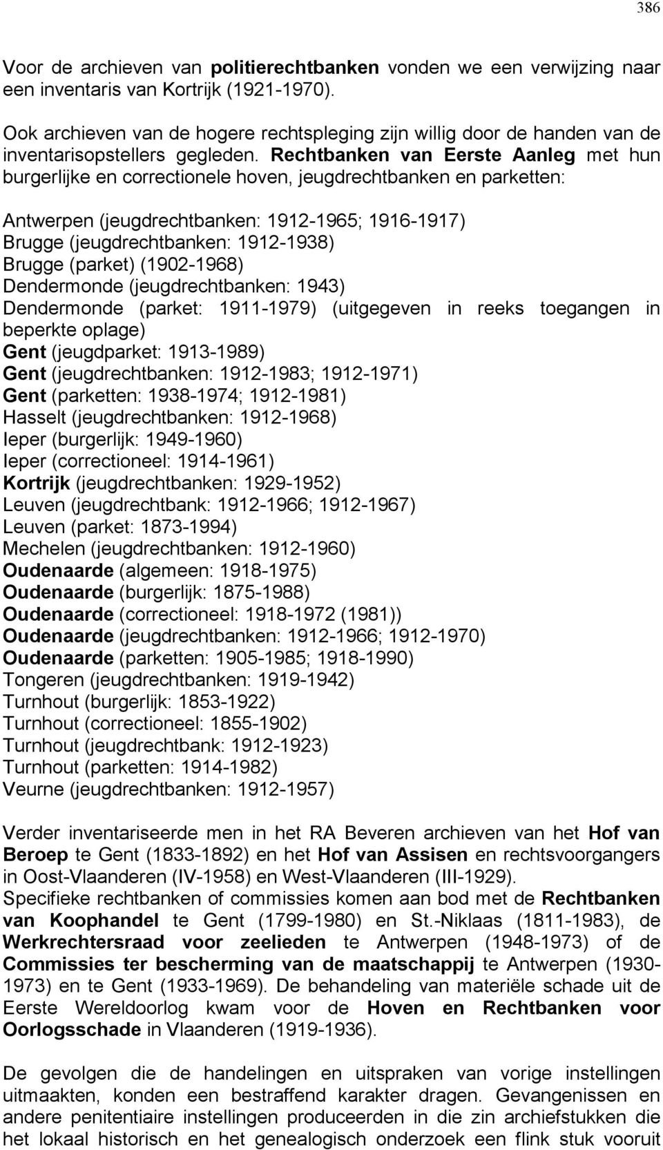 Rechtbanken van Eerste Aanleg met hun burgerlijke en correctionele hoven, jeugdrechtbanken en parketten: Antwerpen (jeugdrechtbanken: 1912-1965; 1916-1917) Brugge (jeugdrechtbanken: 1912-1938) Brugge