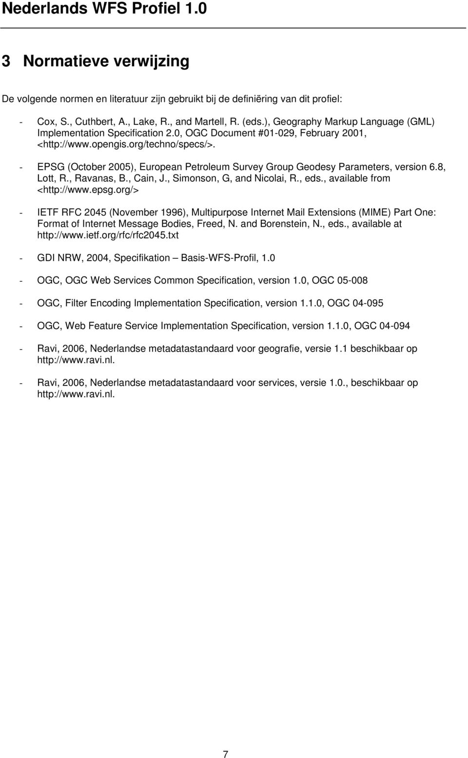 - EPSG (October 2005), European Petroleum Survey Group Geodesy Parameters, version 6.8, Lott, R., Ravanas, B., Cain, J., Simonson, G, and Nicolai, R., eds., available from <http://www.epsg.