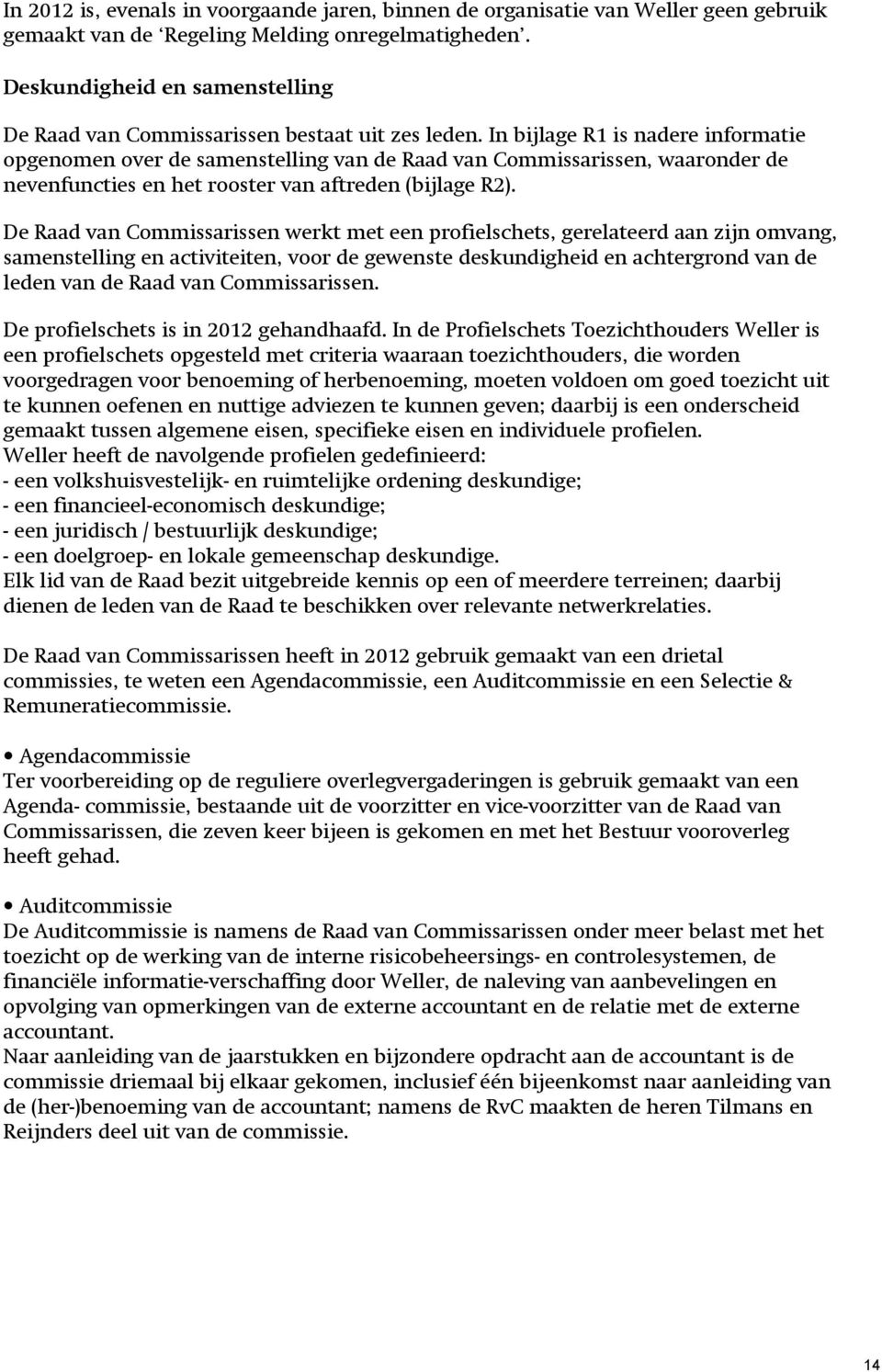 In bijlage R1 is nadere informatie opgenomen over de samenstelling van de Raad van Commissarissen, waaronder de nevenfuncties en het rooster van aftreden (bijlage R2).