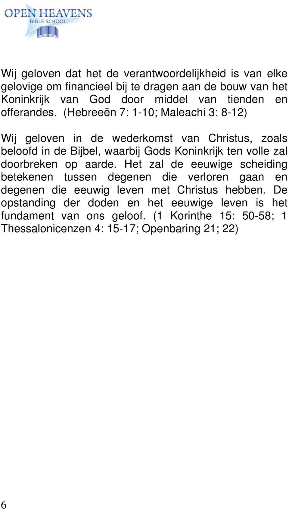 (Hebreeën 7: 1-10; Maleachi 3: 8-12) Wij geloven in de wederkomst van Christus, zoals beloofd in de Bijbel, waarbij Gods Koninkrijk ten volle zal