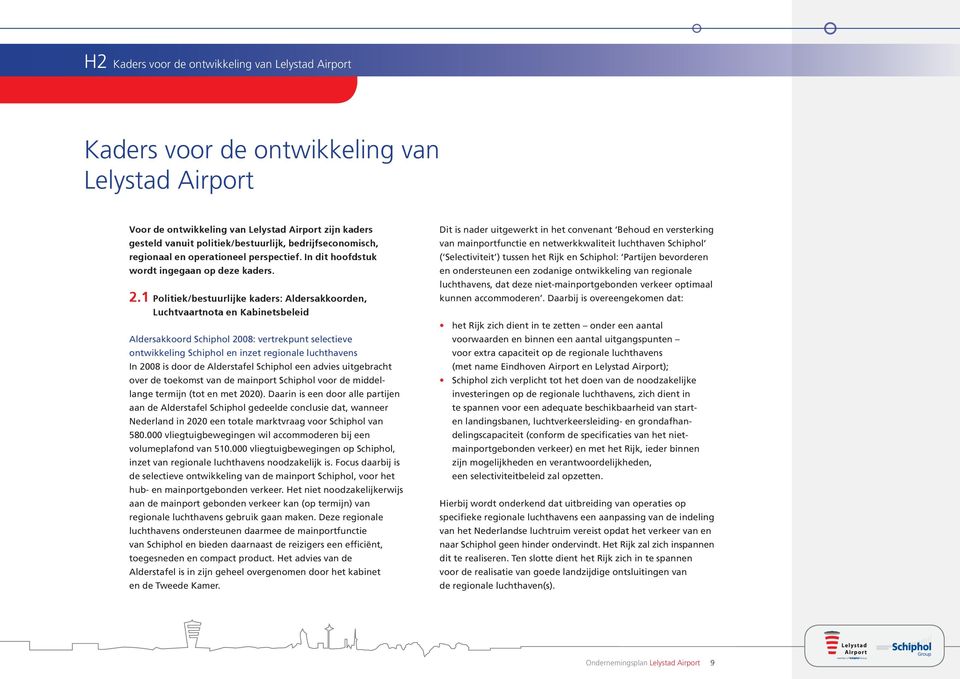 1 Politiek/bestuurlijke kaders: Aldersakkoorden, Luchtvaartnota en Kabinetsbeleid Aldersakkoord Schiphol 2008: vertrekpunt selectieve ontwikkeling Schiphol en inzet regionale luchthavens In 2008 is