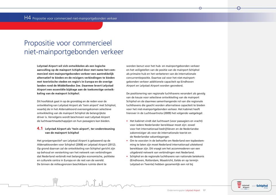 overige landen rond de Middellandse Zee. Daarmee levert Lelystad Airport een essentiële bijdrage aan de toekomstige ontwikkeling van de mainport Schiphol.