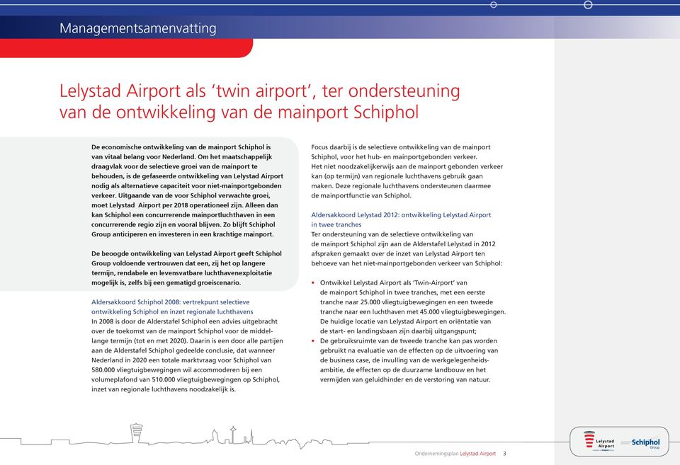 Om het maatschappelijk draagvlak voor de selectieve groei van de mainport te behouden, is de gefaseerde ontwikkeling van Lelystad Airport nodig als alternatieve capaciteit voor niet-mainportgebonden