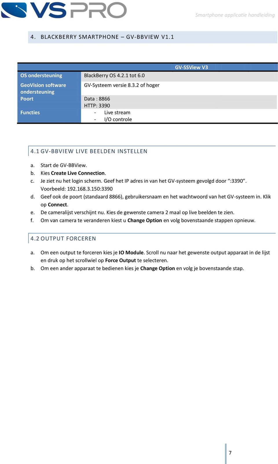 Geef het IP adres in van het GV-systeem gevolgd door :3390. Voorbeeld: 192.168.3.150:3390 d. Geef ook de poort (standaard 8866), gebruikersnaam en het wachtwoord van het GV-systeem in.