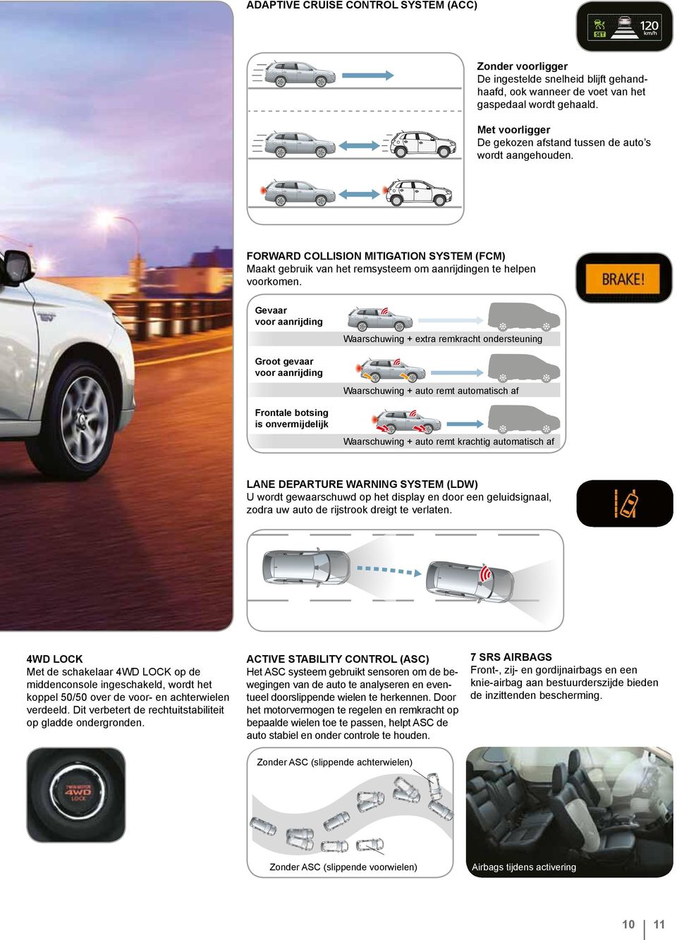 Gevaar voor aanrijding Waarschuwing + extra remkracht ondersteuning Groot gevaar voor aanrijding Waarschuwing + auto remt automatisch af frontale botsing is onvermijdelijk Waarschuwing + auto remt