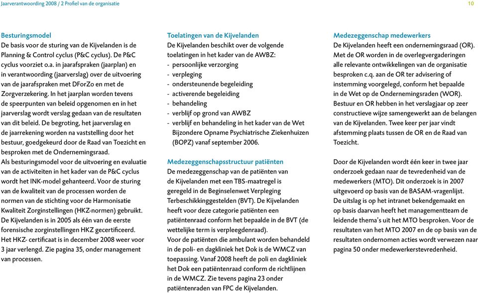 De begroting, het jaarverslag en de jaarrekening worden na vaststelling door het bestuur, goedgekeurd door de Raad van Toezicht en besproken met de Ondernemingsraad.