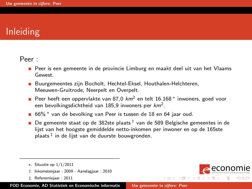 168 inwoners, goed voor een bevolkingsdichtheid van 185,9 inwoners per km 2. 66% van de bevolking van Peer is tussen de 18 en 64 jaar oud.