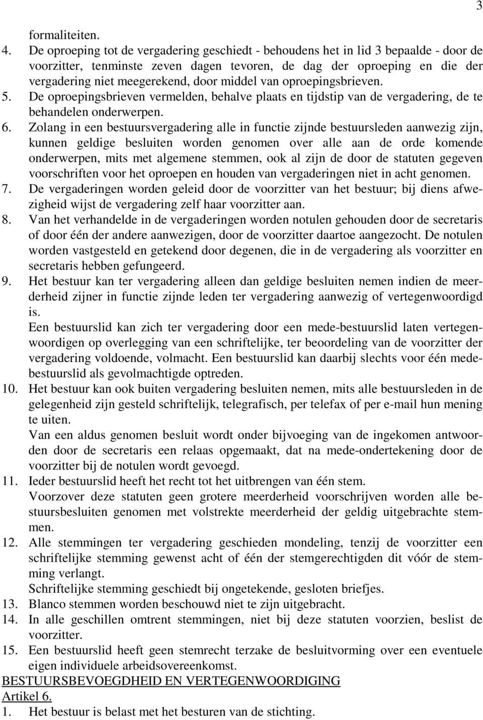 middel van oproepingsbrieven. 5. De oproepingsbrieven vermelden, behalve plaats en tijdstip van de vergadering, de te behandelen onderwerpen. 6.