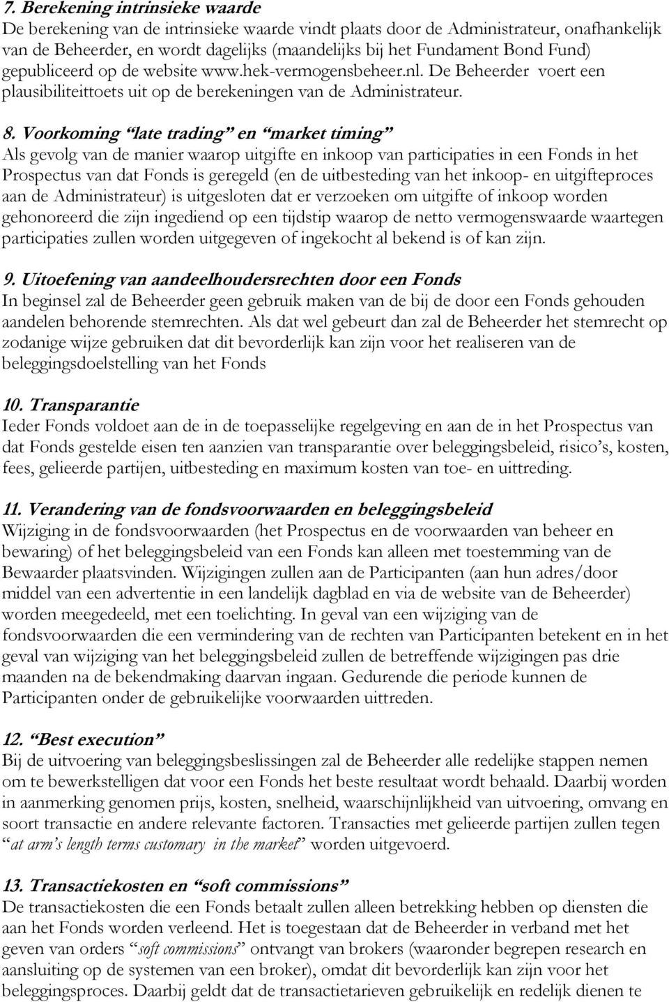 Voorkoming late trading en market timing Als gevolg van de manier waarop uitgifte en inkoop van participaties in een Fonds in het Prospectus van dat Fonds is geregeld (en de uitbesteding van het