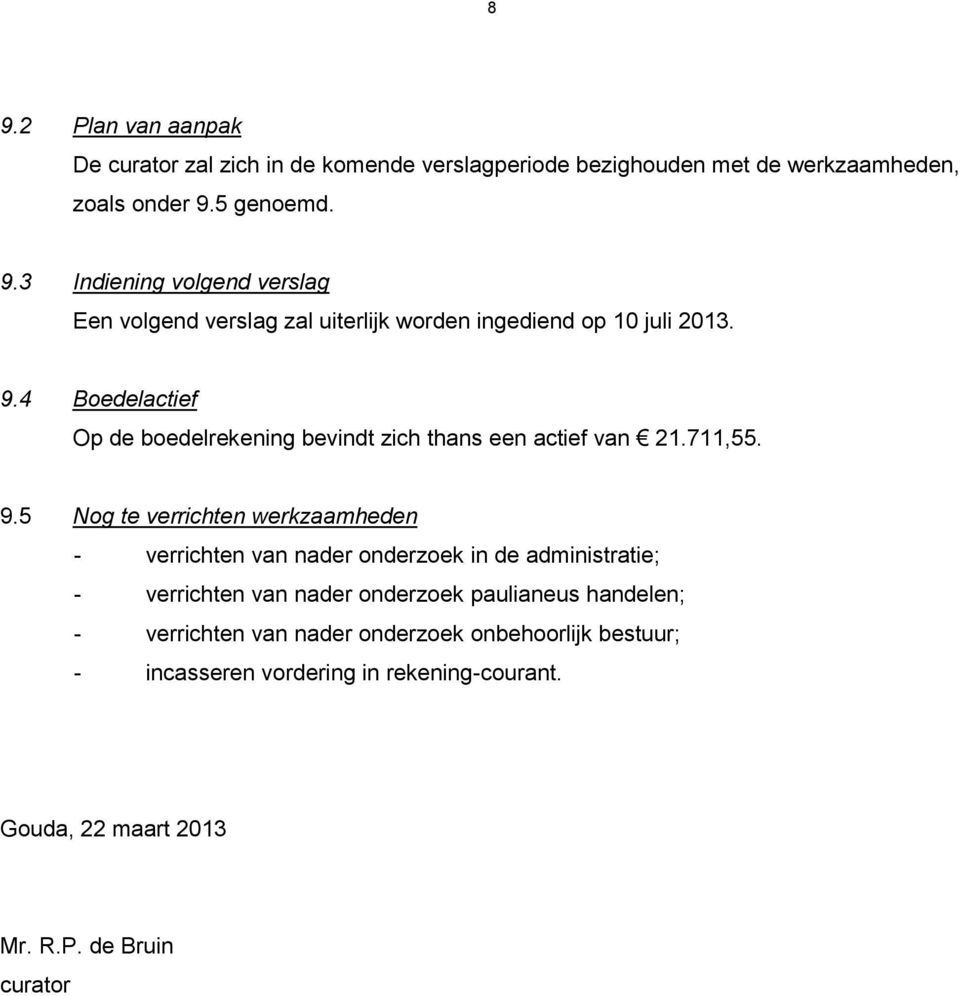 5 Nog te verrichten werkzaamheden - verrichten van nader onderzoek in de administratie; - verrichten van nader onderzoek paulianeus handelen; -