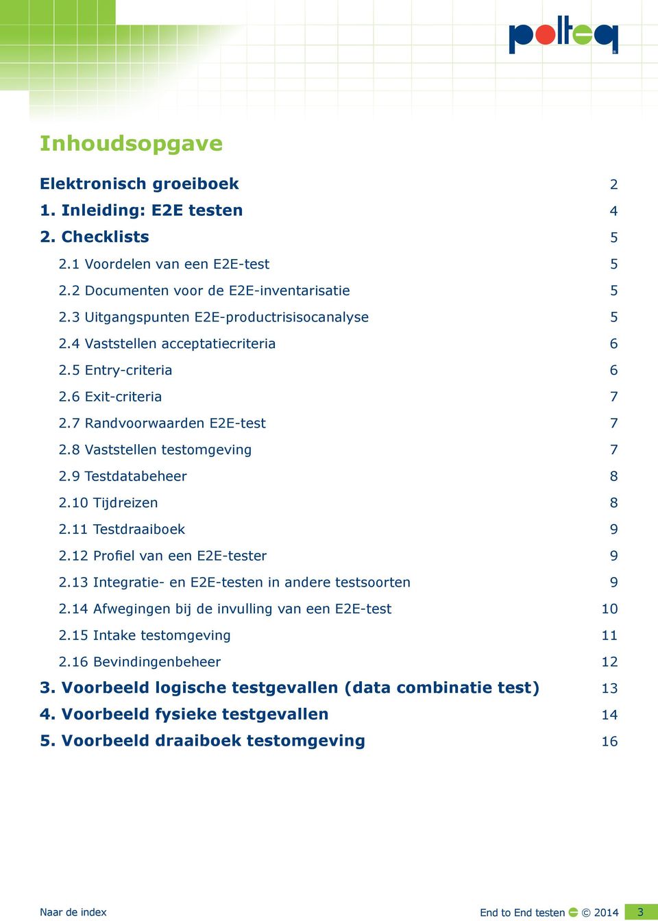 9 Testdatabeheer 8 2.10 Tijdreizen 8 2.11 Testdraaiboek 9 2.12 Profiel van een E2E-tester 9 2.13 Integratie- en E2E-testen in andere testsoorten 9 2.