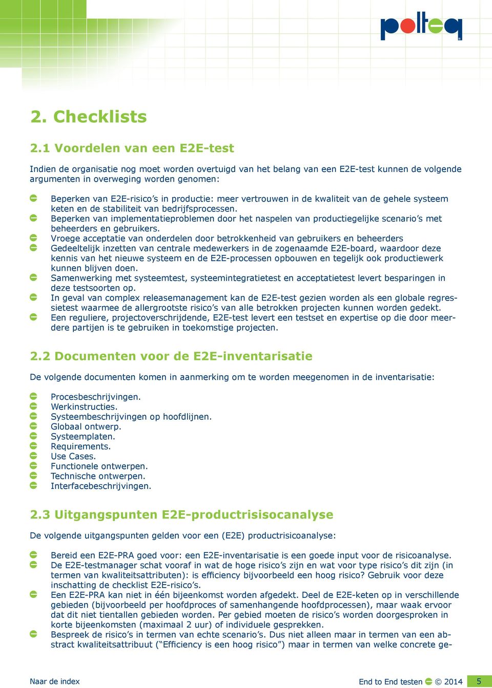 productie: meer vertrouwen in de kwaliteit van de gehele systeem keten en de stabiliteit van bedrijfsprocessen.