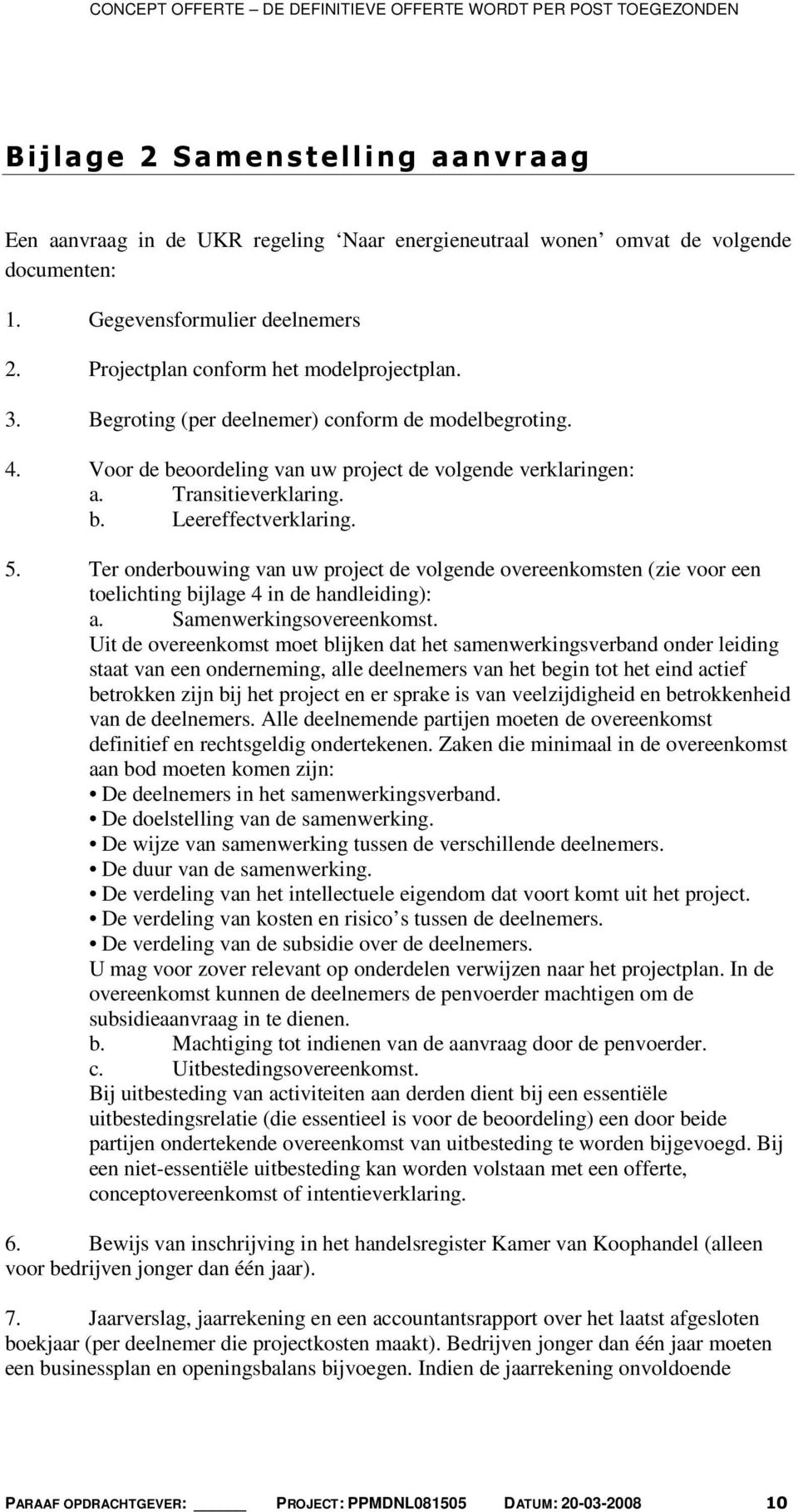 Ter onderbouwing van uw project de volgende overeenkomsten (zie voor een toelichting bijlage 4 in de handleiding): a. Samenwerkingsovereenkomst.