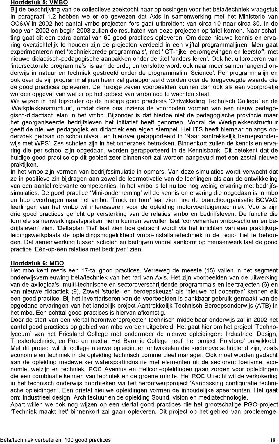 In de loop van 2002 en begin 2003 zullen de resultaten van deze projecten op tafel komen. Naar schatting gaat dit een extra aantal van 60 good practices opleveren.