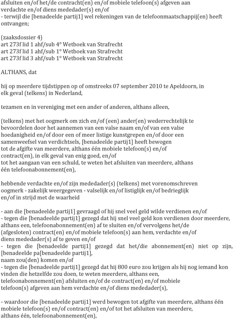 tijdstippen op of omstreeks 07 september 2010 te Apeldoorn, in elk geval (telkens) in Nederland, tezamen en in vereniging met een ander of anderen, althans alleen, (telkens) met het oogmerk om zich