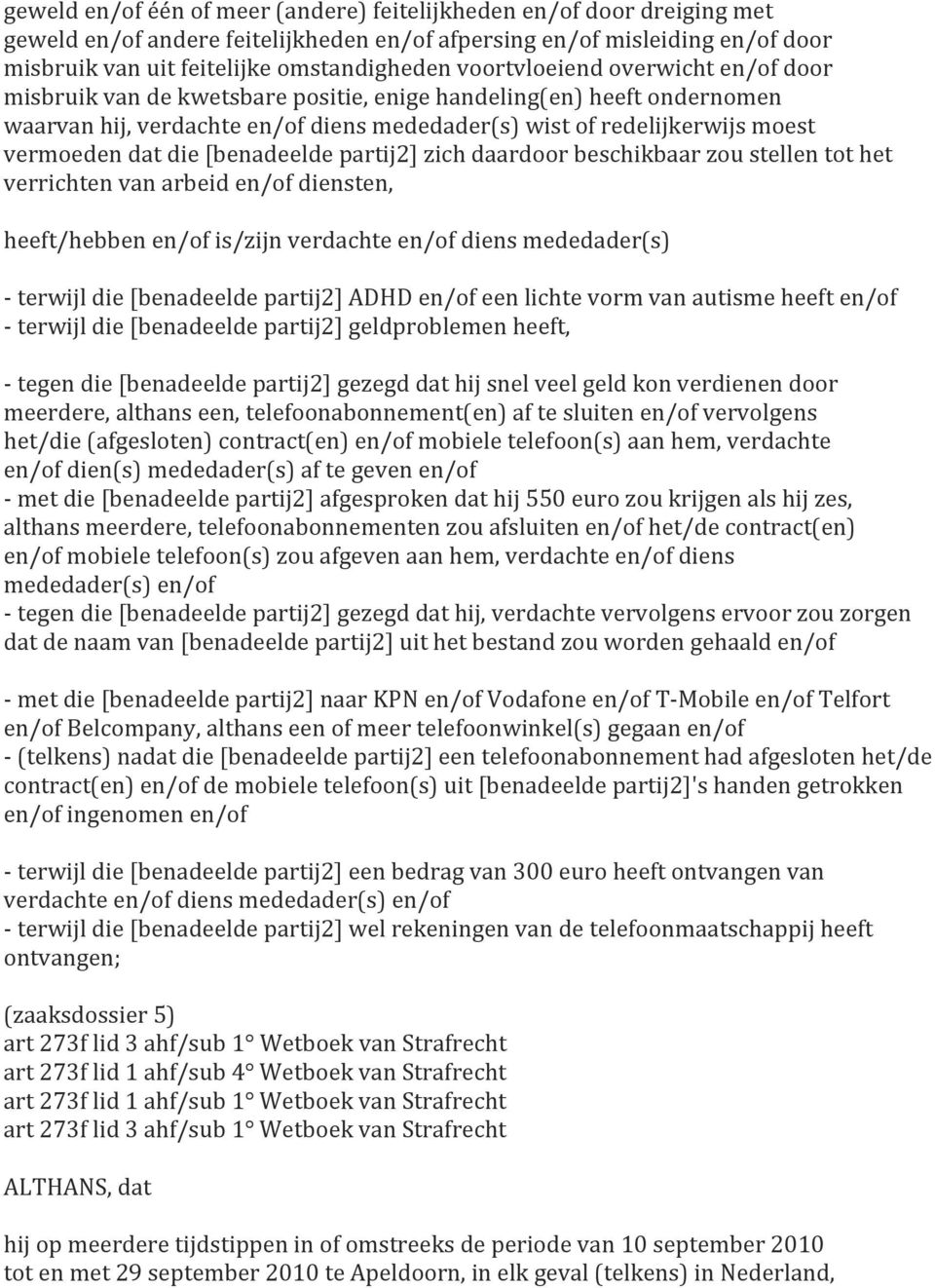 zou stellen tot het verrichten van arbeid diensten, heeft/hebben is/zijn verdachte diens mededader(s) - terwijl die [benadeelde partij2] ADHD een lichte vorm van autisme heeft - terwijl die