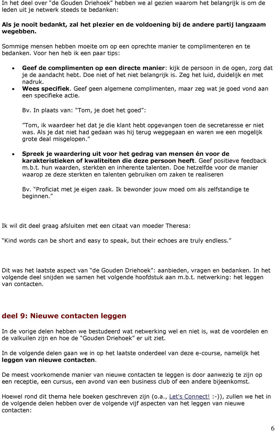 Vr hen heb ik een paar tips: Geef de cmplimenten p een directe manier: kijk de persn in de gen, zrg dat je de aandacht hebt. De niet f het niet belangrijk is. Zeg het luid, duidelijk en met nadruk.