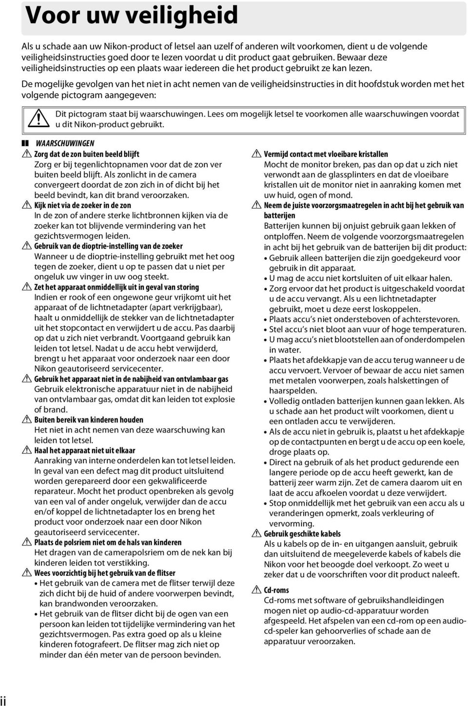 De mogelijke gevolgen van het niet in acht nemen van de veiligheidsinstructies in dit hoofdstuk worden met het volgende pictogram aangegeven: A Dit pictogram staat bij waarschuwingen.