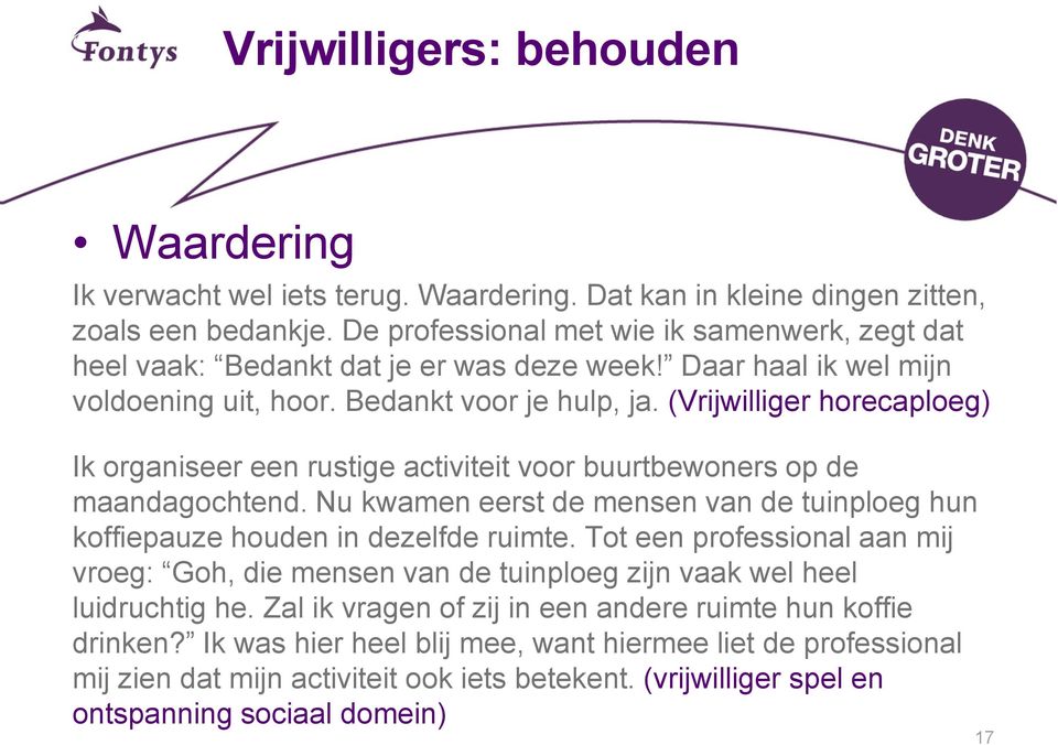 (Vrijwilliger horecaploeg) Ik organiseer een rustige activiteit voor buurtbewoners op de maandagochtend. Nu kwamen eerst de mensen van de tuinploeg hun koffiepauze houden in dezelfde ruimte.